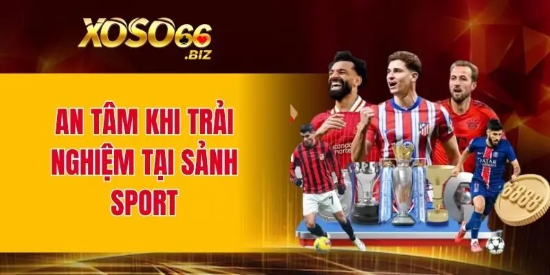 An tâm khi trải nghiệm tại sảnh sport