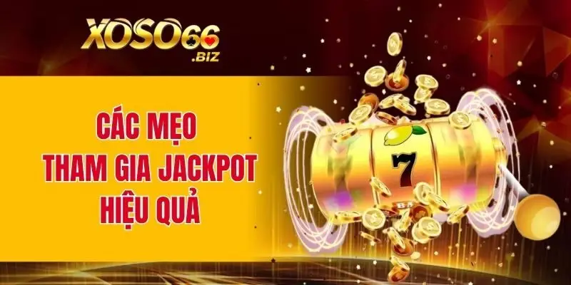 Nổ Hũ Jackpot Khủng - Phần Thưởng Cực Lớn Mỗi Ngày 3 Các mẹo tham gia Jackpot hiệu quả
