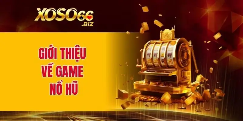 Nổ Hũ Jackpot Khủng - Phần Thưởng Cực Lớn Mỗi Ngày 1 Giới thiệu về game nổ hũ