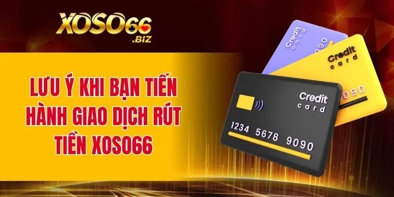 Lưu ý khi bạn tiến hành giao dịch rút tiền XOSO66