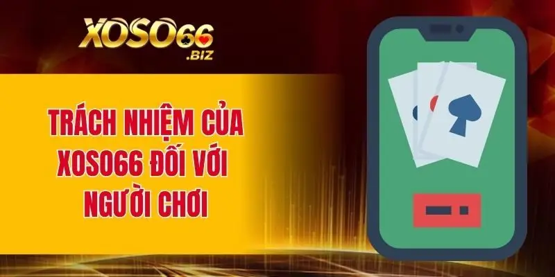 Trách nhiệm của XOSO66 đối với người chơi